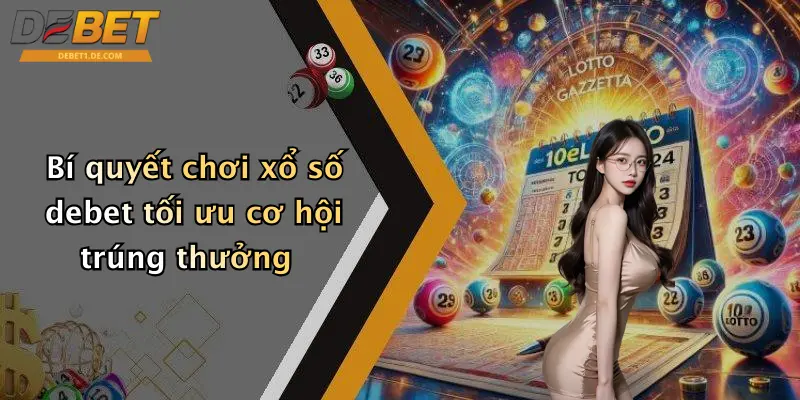 Xổ Số Debet Bí quyết chơi xổ số debet tối ưu cơ hội trúng thưởng