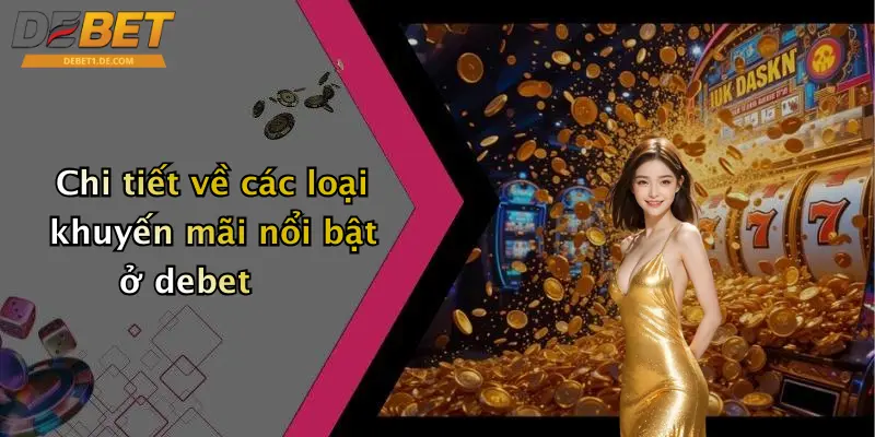 Khuyến Mãi Debet Chi tiết về các loại khuyến mãi nổi bật ở debet