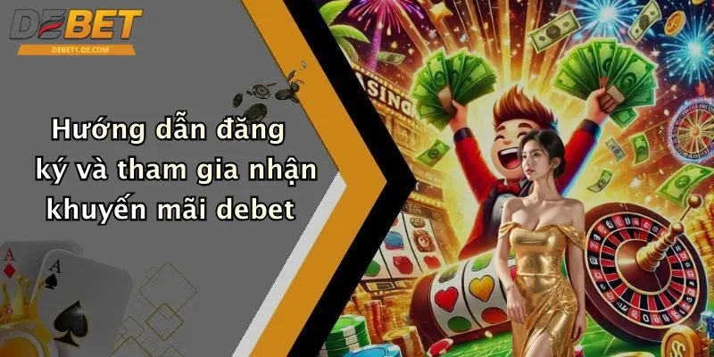 Khuyến Mãi Debet Hướng dẫn đăng ký và tham gia nhận khuyến mãi debet