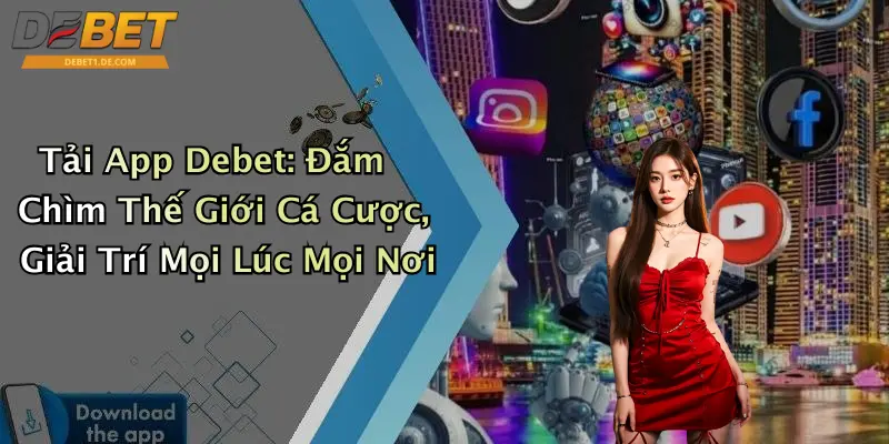 Tải App Debet: Đắm Chìm Thế Giới Cá Cược, Giải Trí Mọi Lúc Mọi Nơi Tải App Debet: Đắm Chìm Thế Giới Cá Cược, Giải Trí Mọi Lúc Mọi Nơi