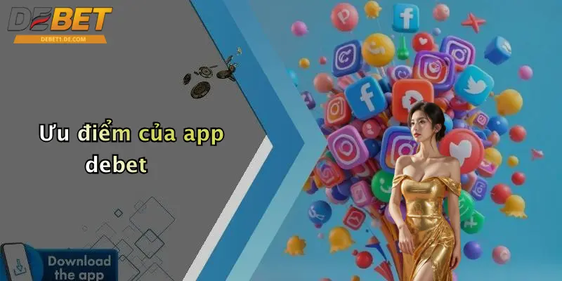 Tải App Debet: Đắm Chìm Thế Giới Cá Cược, Giải Trí Mọi Lúc Mọi Nơi Ưu điểm của app debet